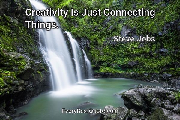 Creativity Is Just Connecting Things. - Steve Jobs