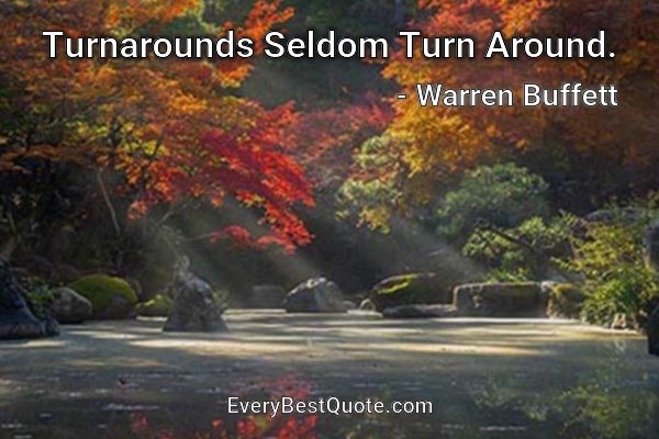 Turnarounds Seldom Turn Around. - Warren Buffett