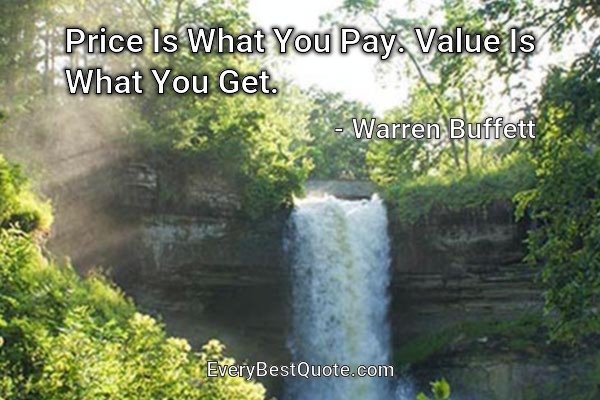 Price Is What You Pay. Value Is What You Get. - Warren Buffett