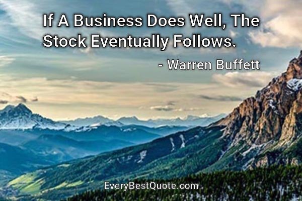 If A Business Does Well, The Stock Eventually Follows. - Warren Buffett
