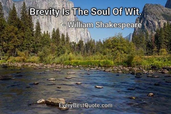 Brevity Is The Soul Of Wit. - William Shakespeare