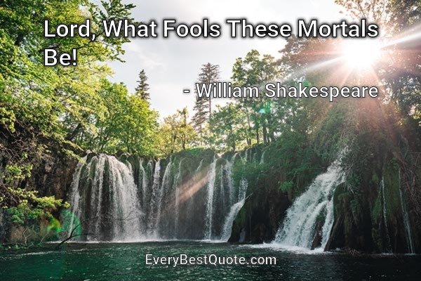 Lord, What Fools These Mortals Be! - William Shakespeare